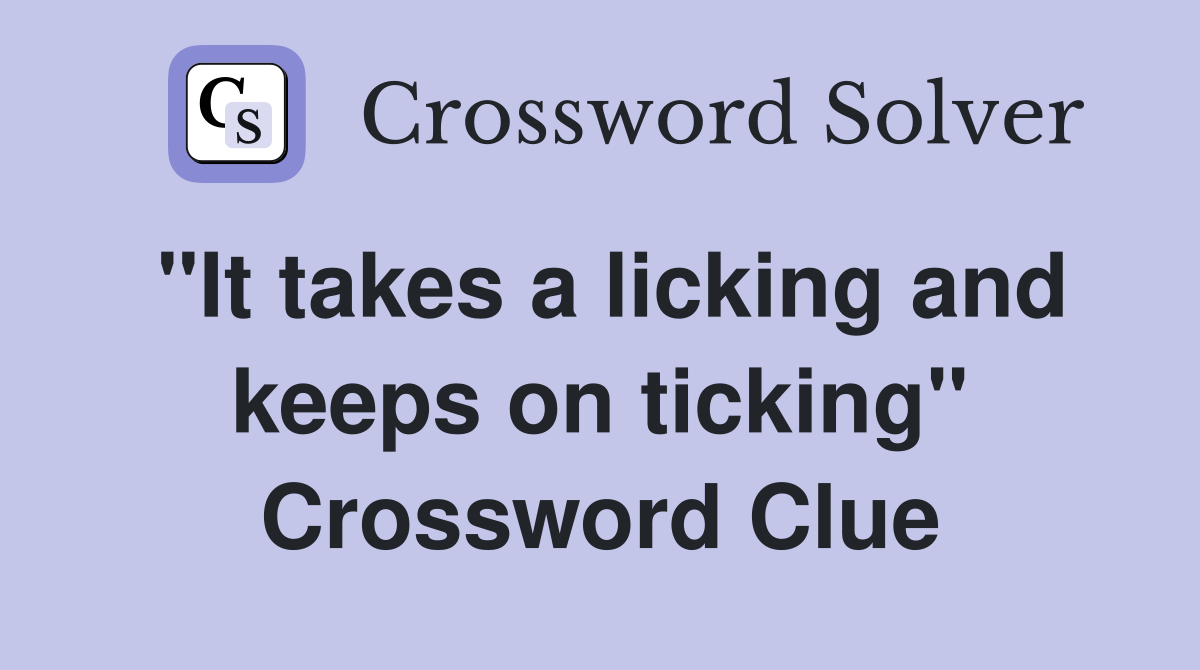 "It takes a licking and keeps on ticking" Crossword Clue