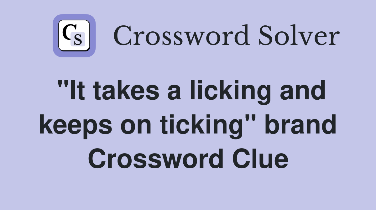 "It takes a licking and keeps on ticking" brand Crossword Clue