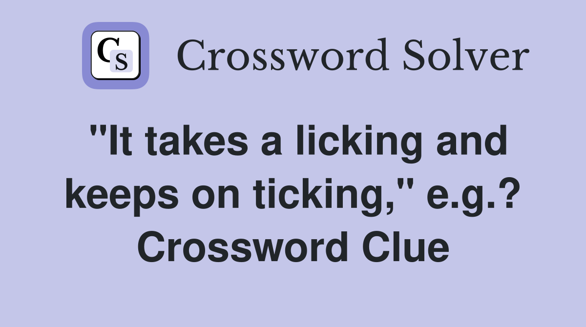 "It takes a licking and keeps on ticking," e.g.? Crossword Clue