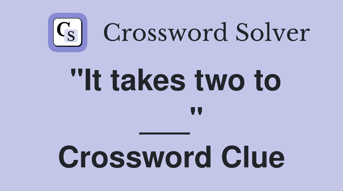 "It takes two to ___" Crossword Clue
