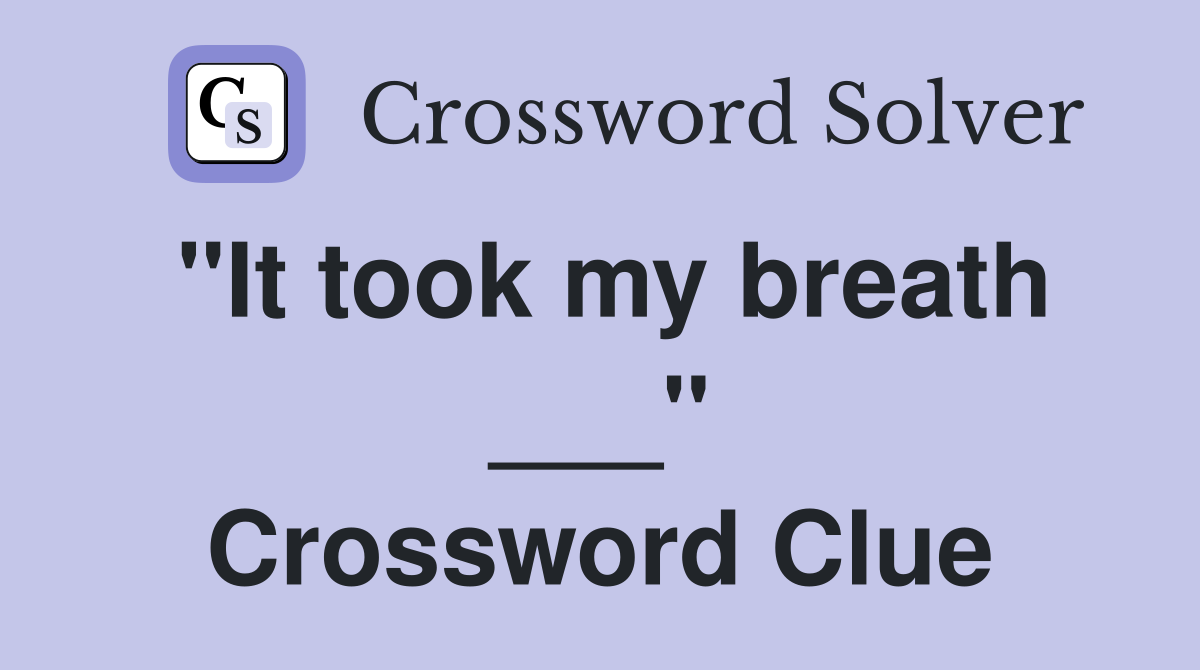 "It took my breath ___" Crossword Clue