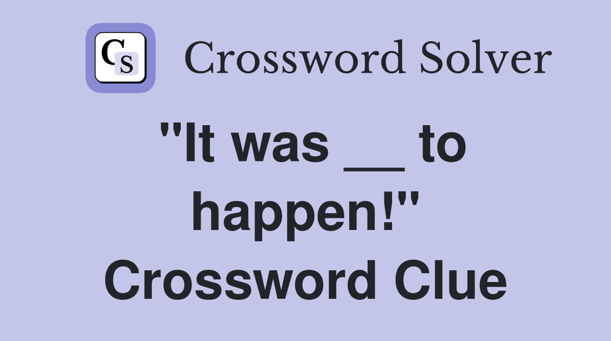 "It was __ to happen!" Crossword Clue