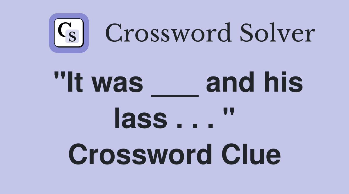"It was ___ and his lass . . . " Crossword Clue