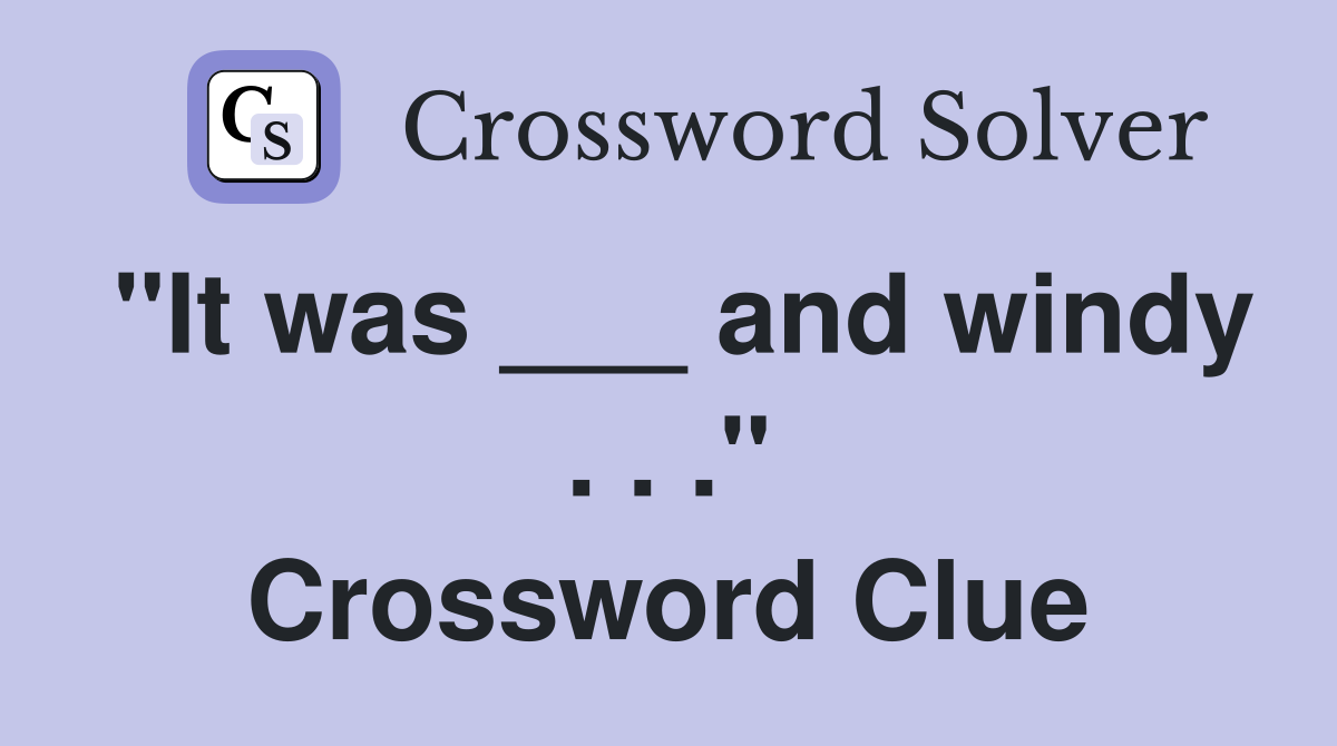 "It was ___ and windy . . ." Crossword Clue