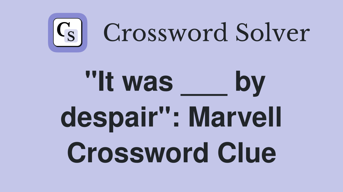 "It was ___ by despair": Marvell Crossword Clue