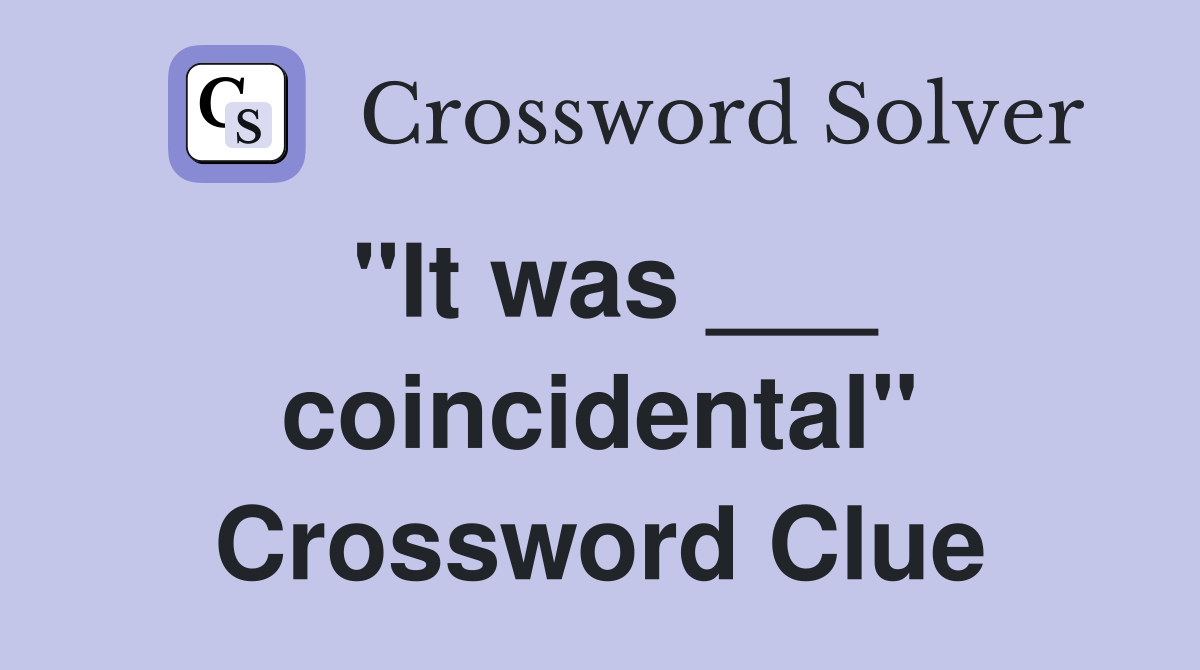 "It was ___ coincidental" Crossword Clue