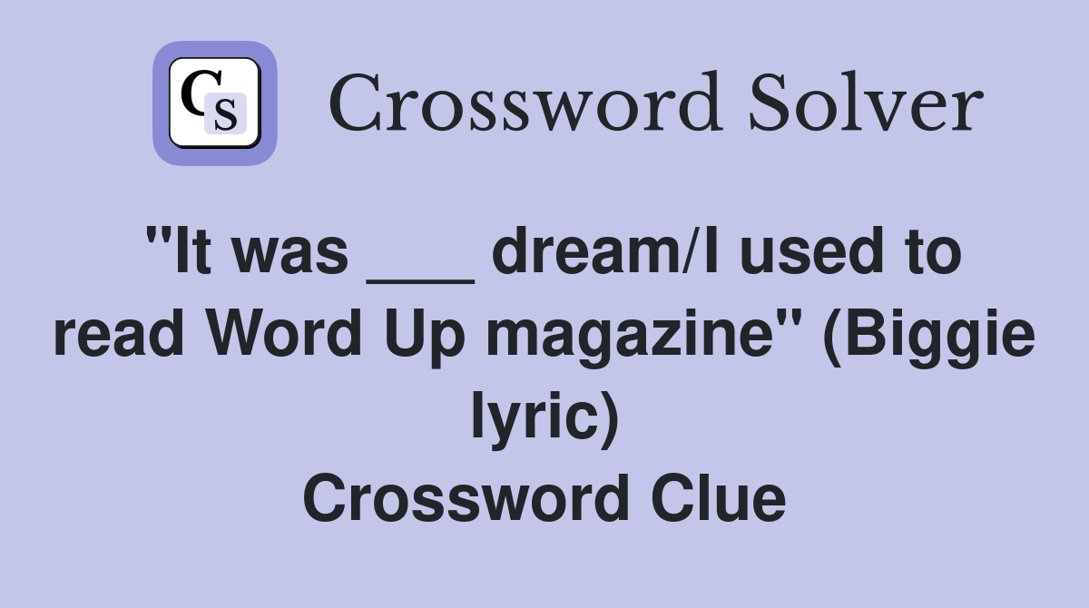 "It was ___ dream/I used to read Word Up magazine" (Biggie lyric) Crossword Clue