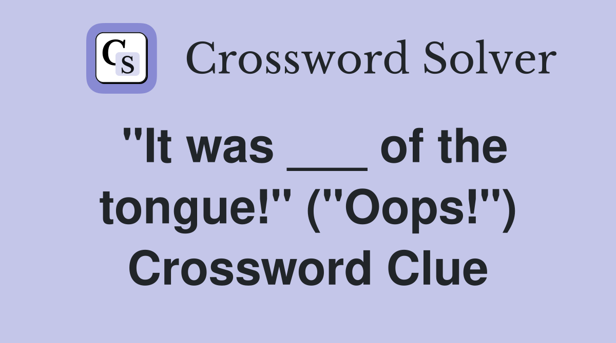 "It was ___ of the tongue!" ("Oops!") Crossword Clue