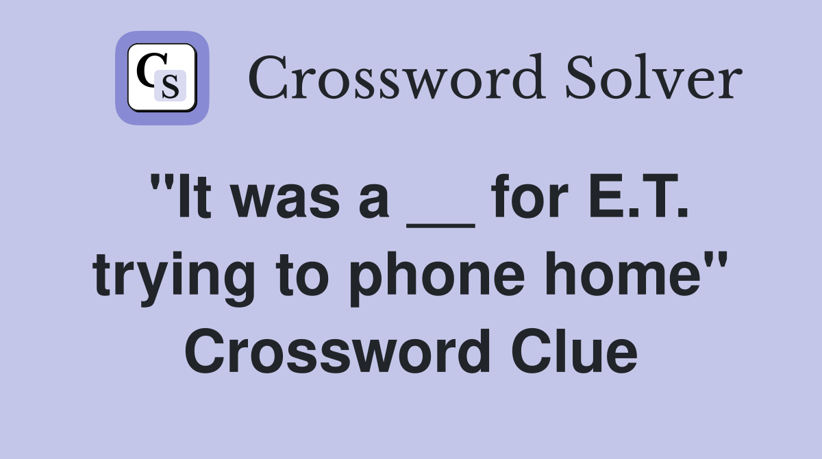"It was a __ for E.T. trying to phone home" Crossword Clue