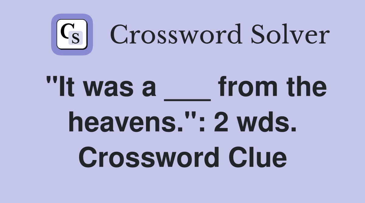 "It was a ___ from the heavens.": 2 wds. Crossword Clue