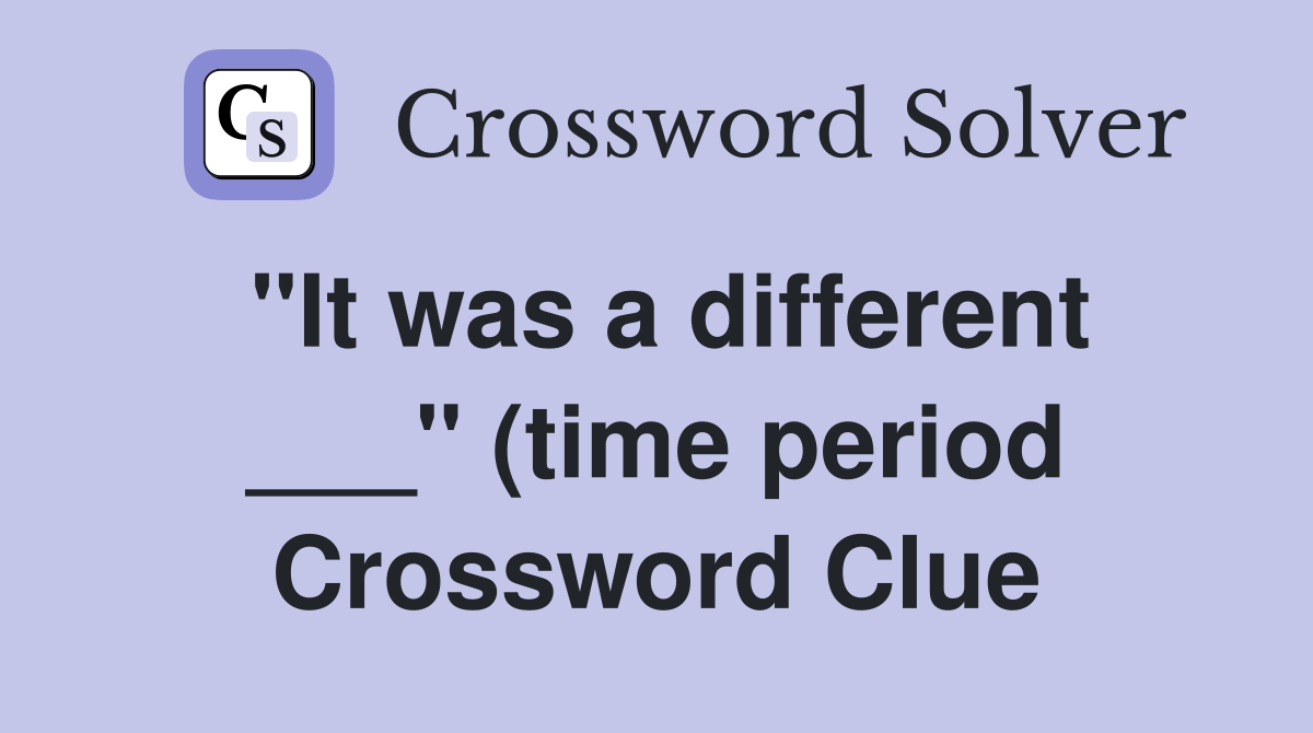 quot It was a different quot (time period) Crossword Clue Answers quot It was a different quot (time period) Crossword Clue Answers