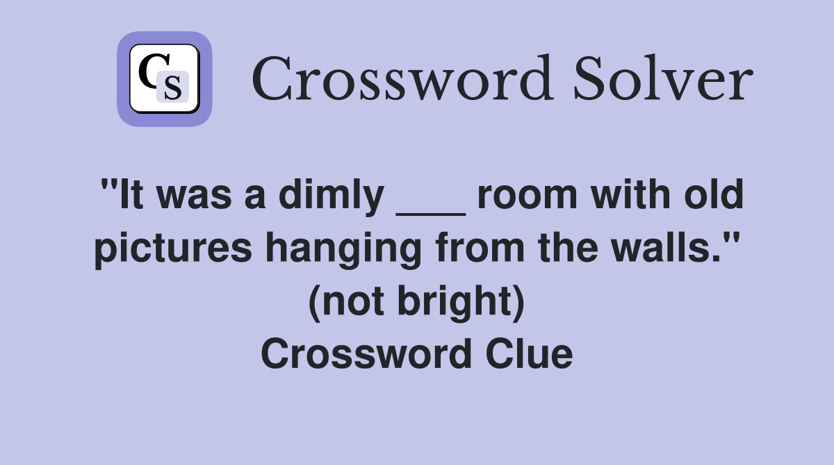 "It was a dimly ___ room with old pictures hanging from the walls." (not bright) Crossword Clue