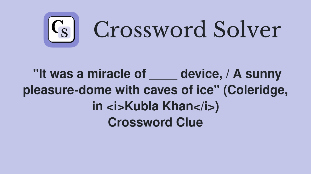 "It was a miracle of ____ device, / A sunny pleasure-dome with caves of ice" (Coleridge, in <i>Kubla Khan</i>) Crossword Clue