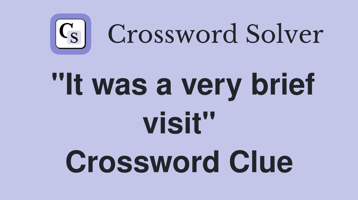 "It was a very brief visit" Crossword Clue