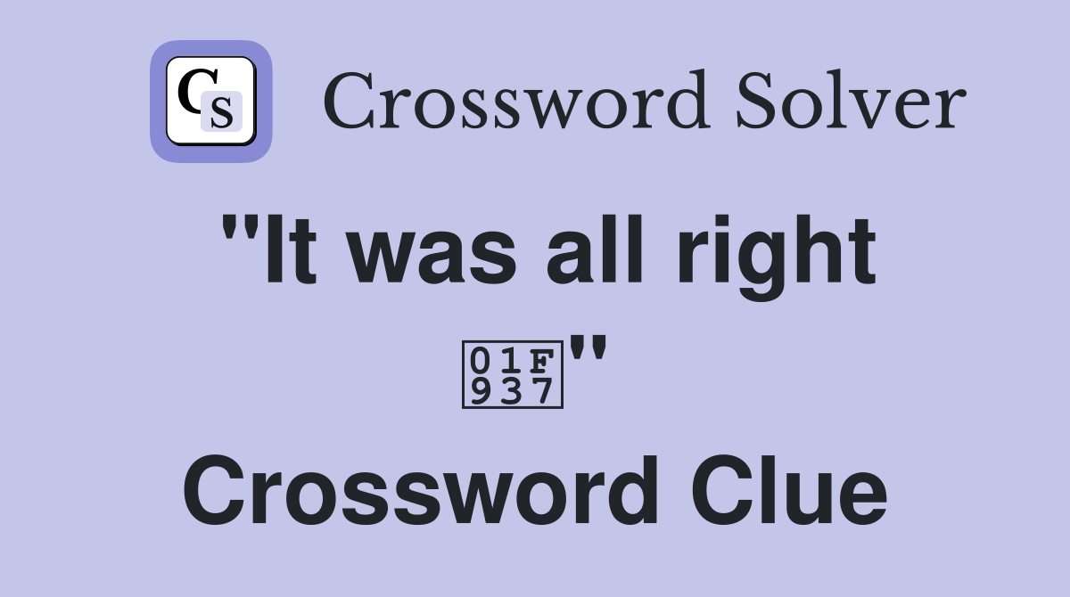 "It was all right 🤷" Crossword Clue