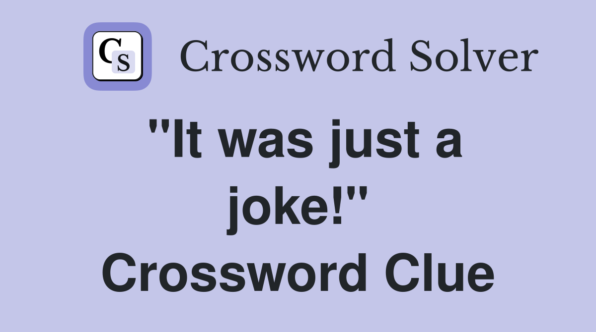 "It was just a joke!" Crossword Clue