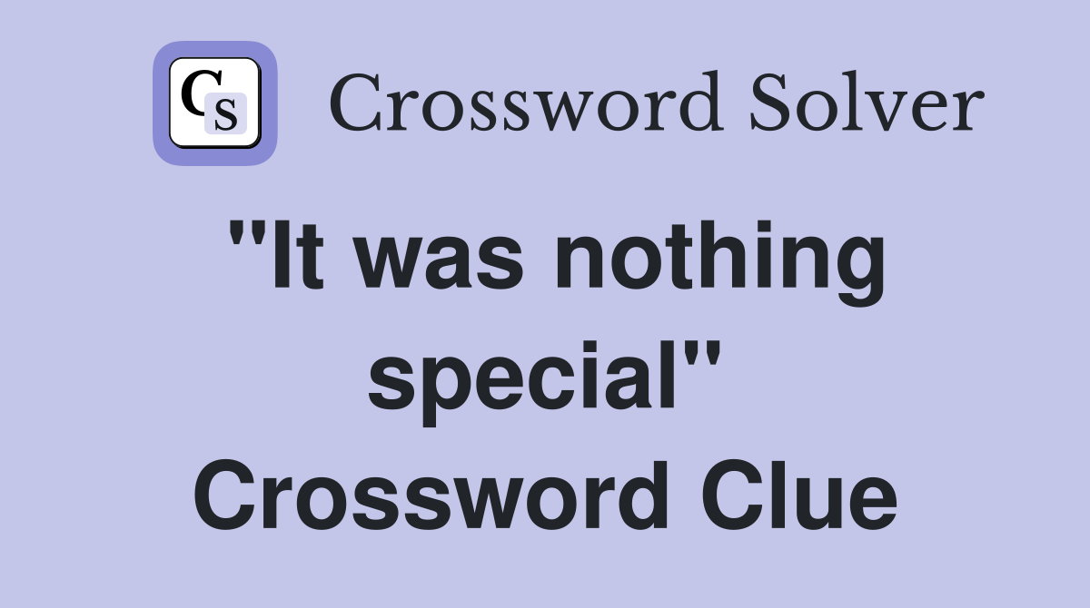 "It was nothing special" Crossword Clue