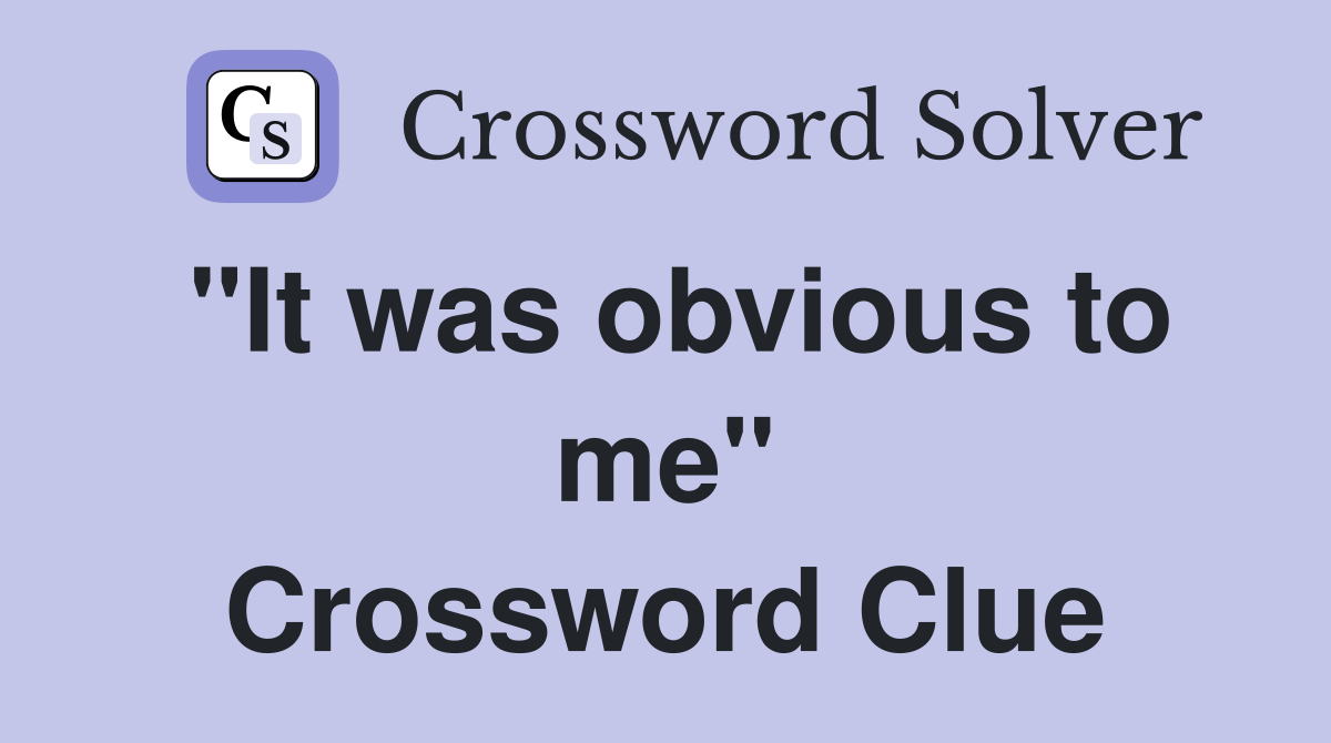 "It was obvious to me" Crossword Clue
