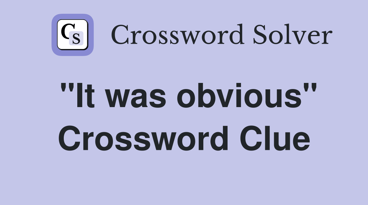 "It was obvious" Crossword Clue