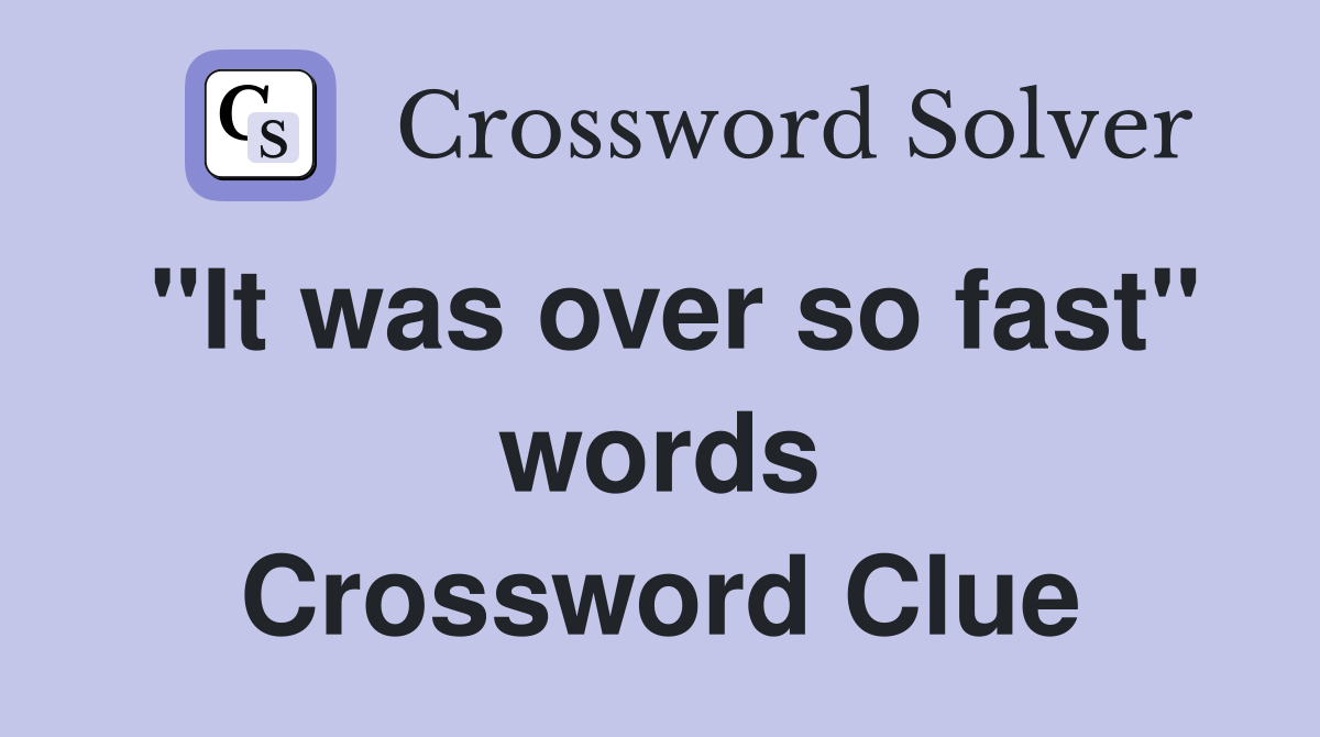 "It was over so fast" words Crossword Clue