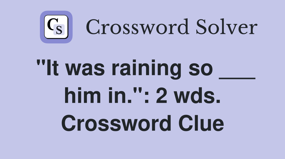 "It was raining so ___ him in.": 2 wds. Crossword Clue