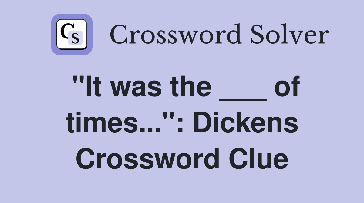 "It was the ___ of times...": Dickens Crossword Clue