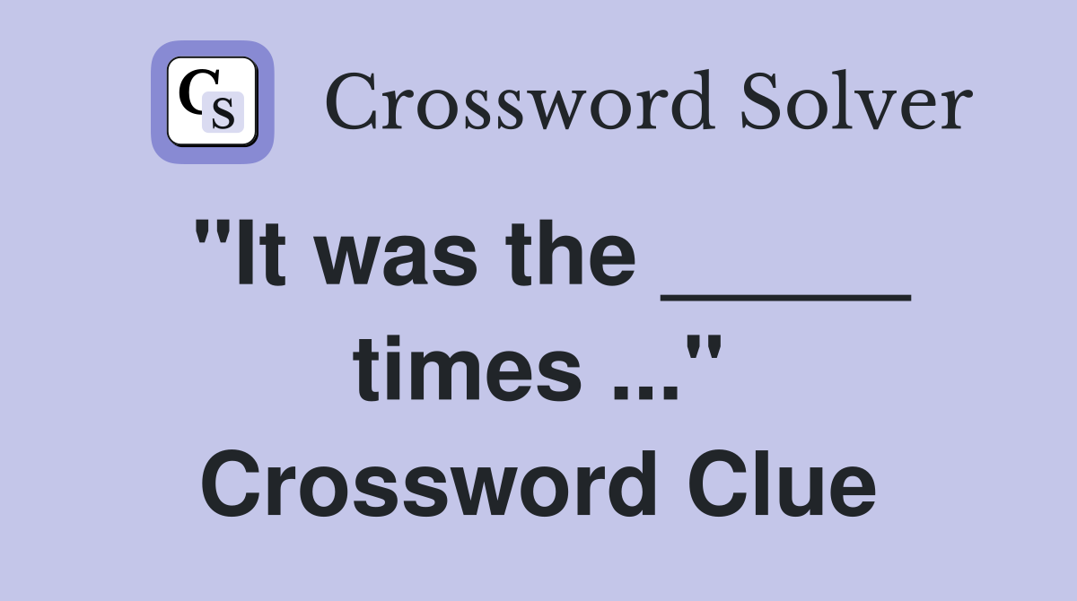 "It was the _____ times ..." Crossword Clue