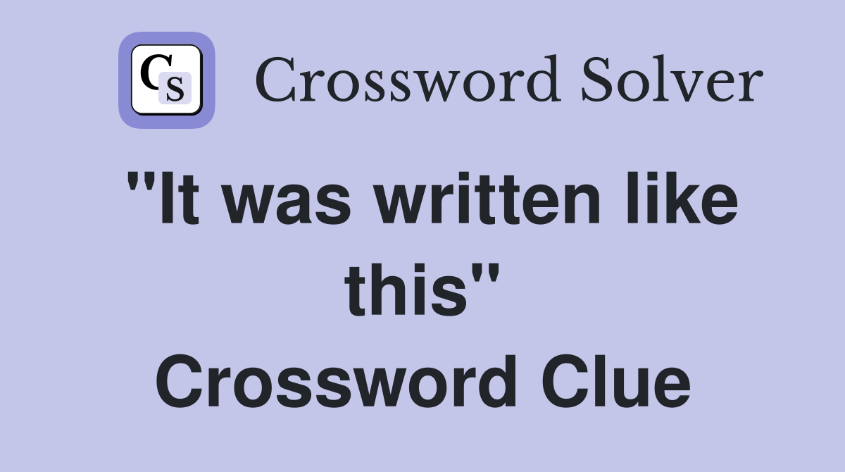 "It was written like this" Crossword Clue