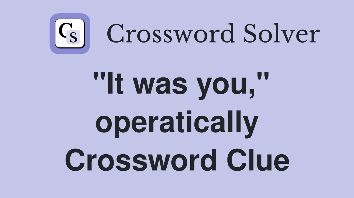 "It was you," operatically Crossword Clue