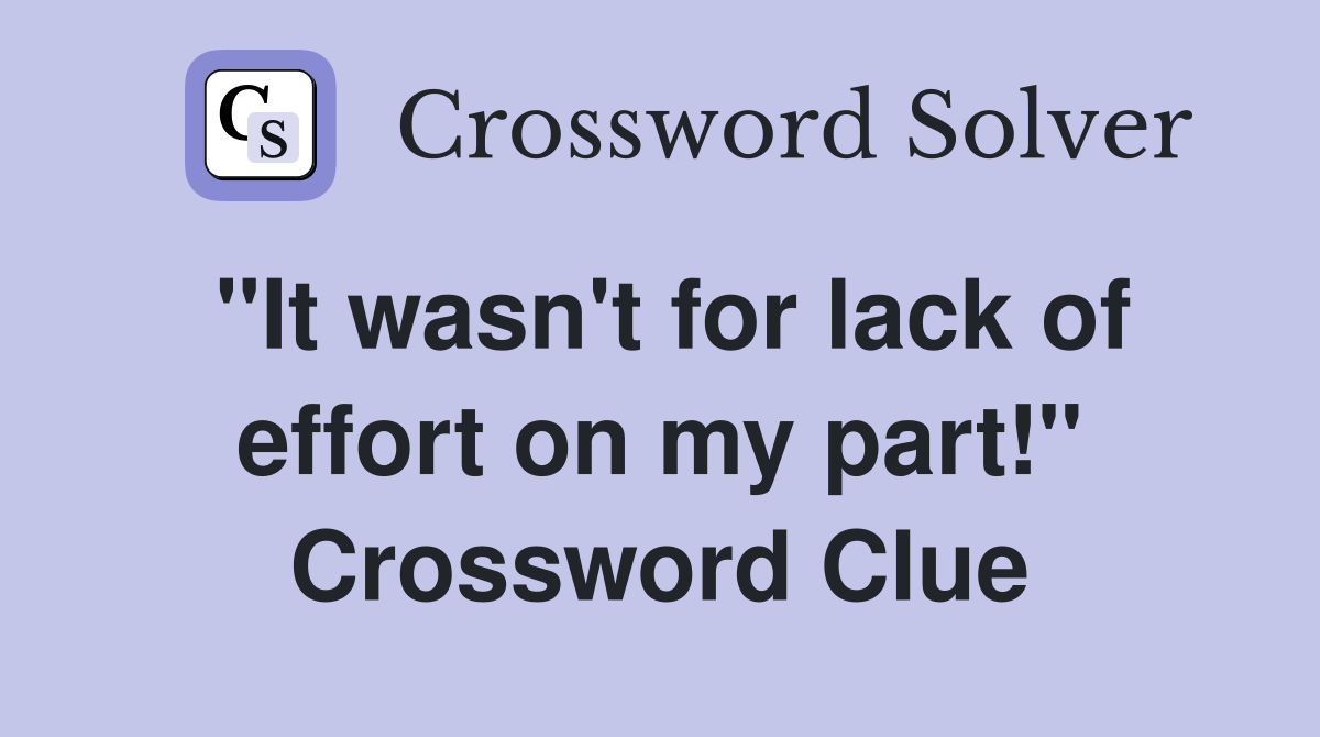 "It wasn't for lack of effort on my part!" Crossword Clue