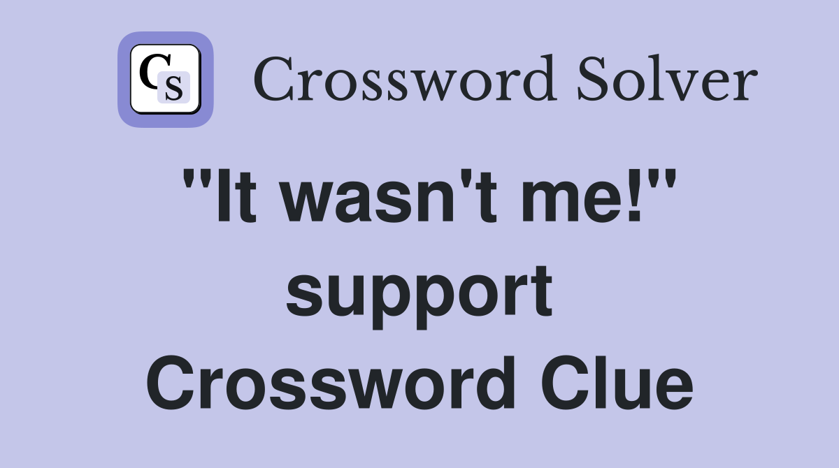 "It wasn't me!" support Crossword Clue