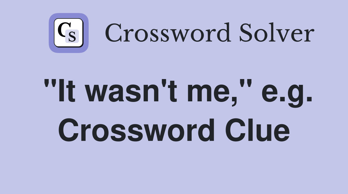 "It wasn't me," e.g. Crossword Clue