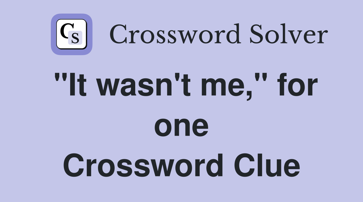 "It wasn't me," for one Crossword Clue