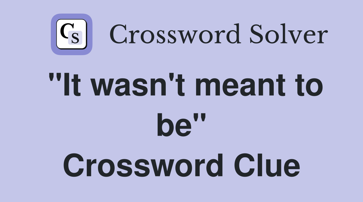"It wasn't meant to be" Crossword Clue