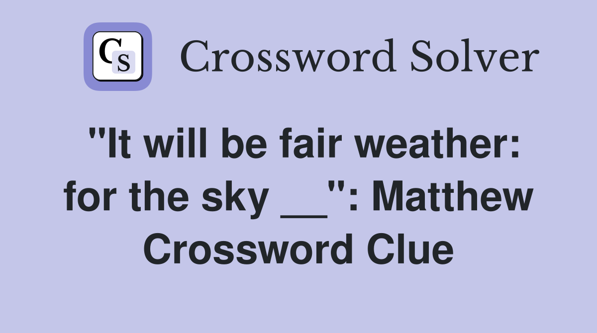 "It will be fair weather: for the sky __": Matthew Crossword Clue