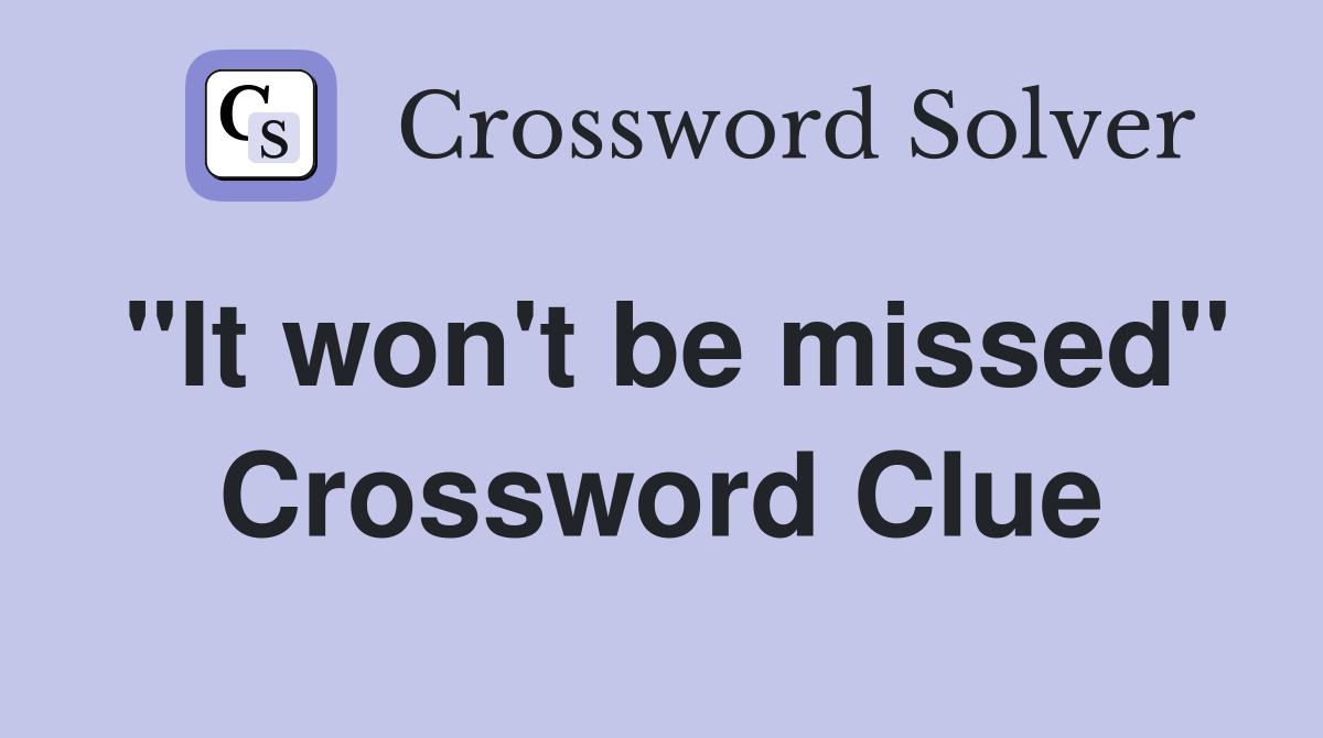 "It won't be missed" Crossword Clue