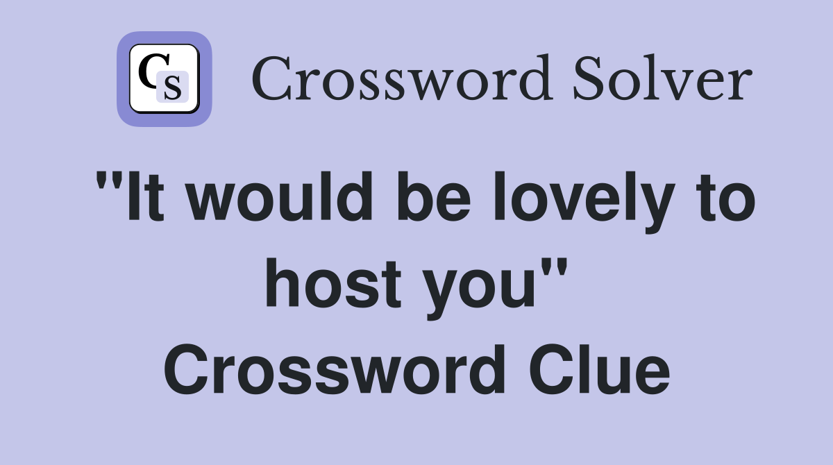 "It would be lovely to host you" Crossword Clue
