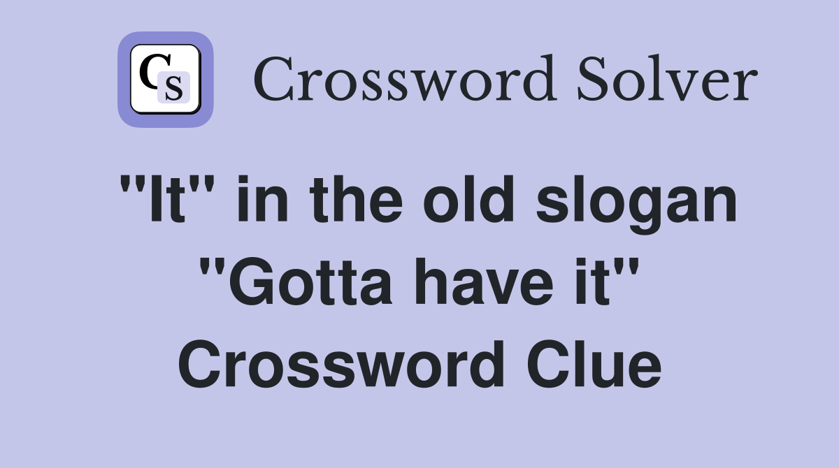 "It" in the old slogan "Gotta have it" Crossword Clue