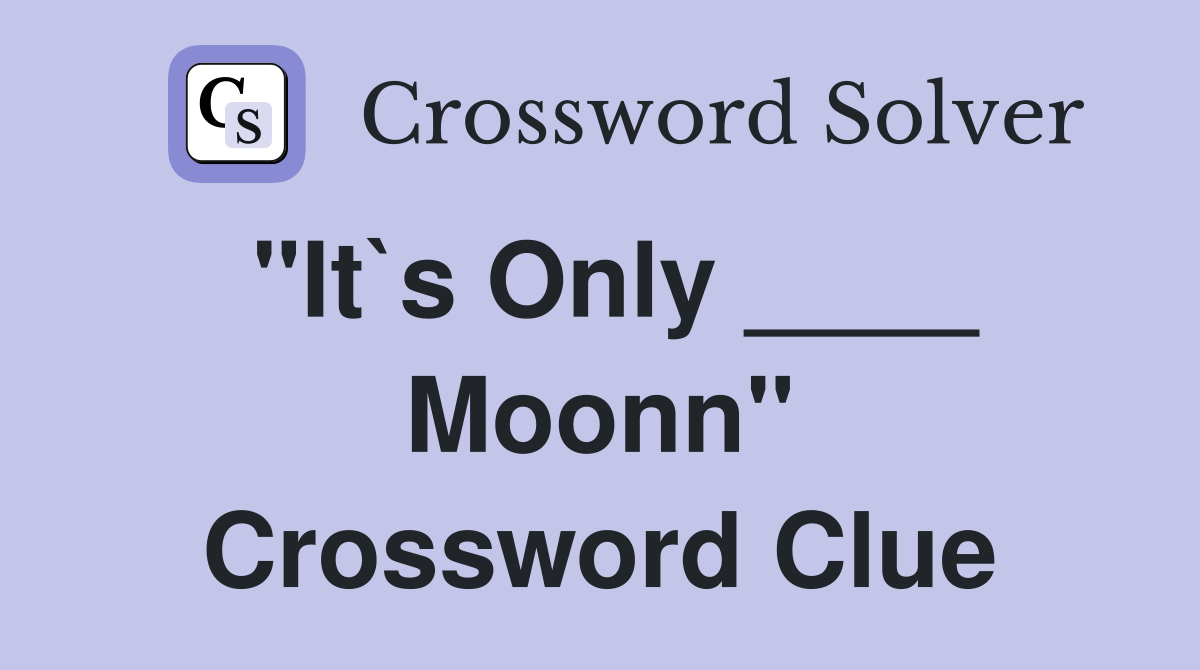"It`s Only ____ Moonn" Crossword Clue