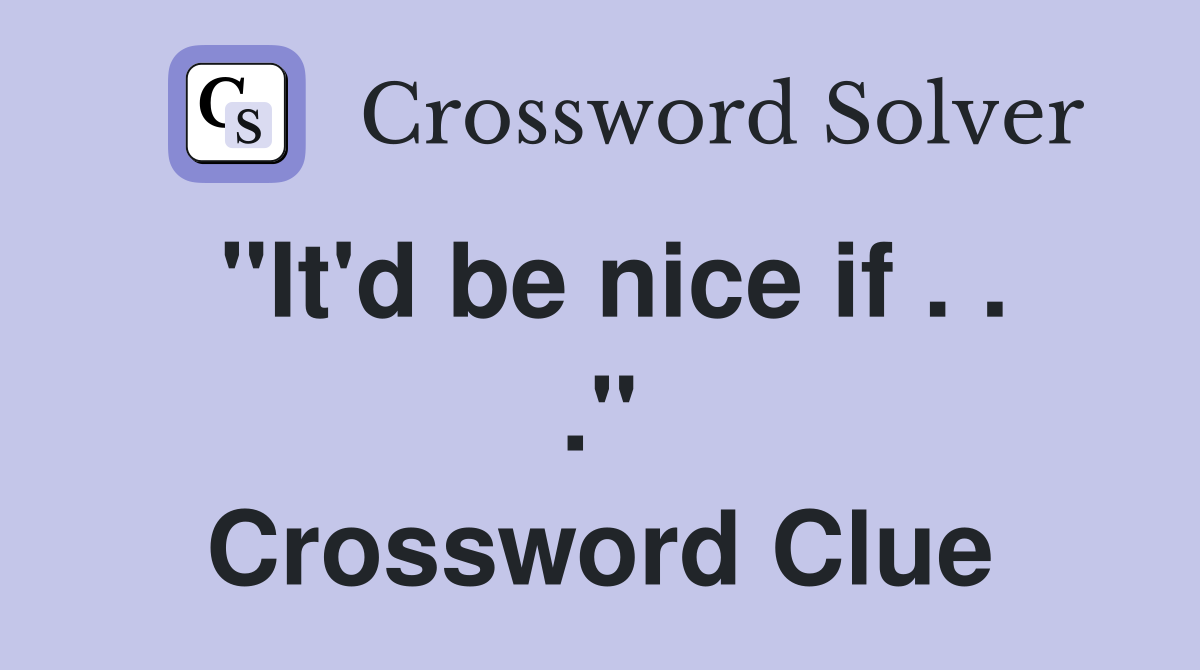 "It'd be nice if . . ." Crossword Clue