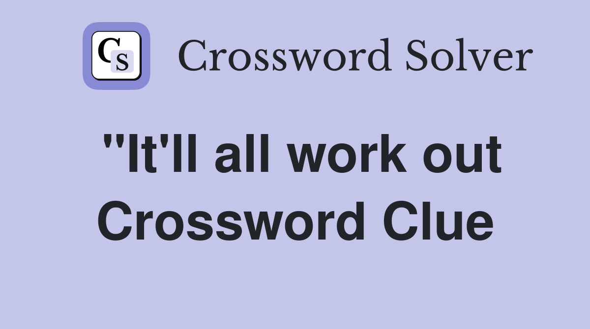 "It'll all work out Crossword Clue