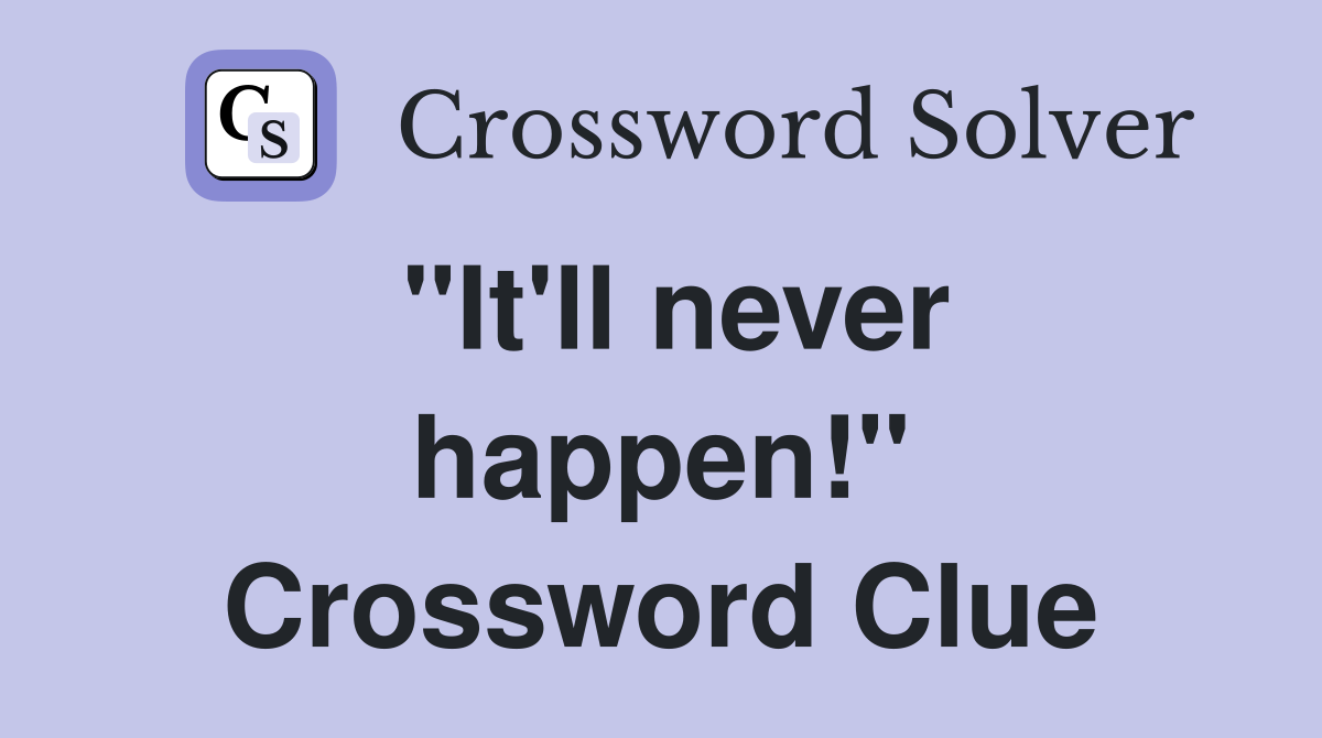"It'll never happen!" Crossword Clue