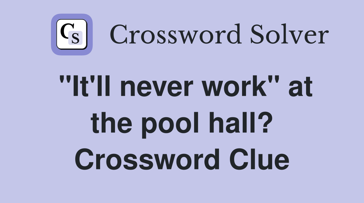 "It'll never work" at the pool hall? Crossword Clue