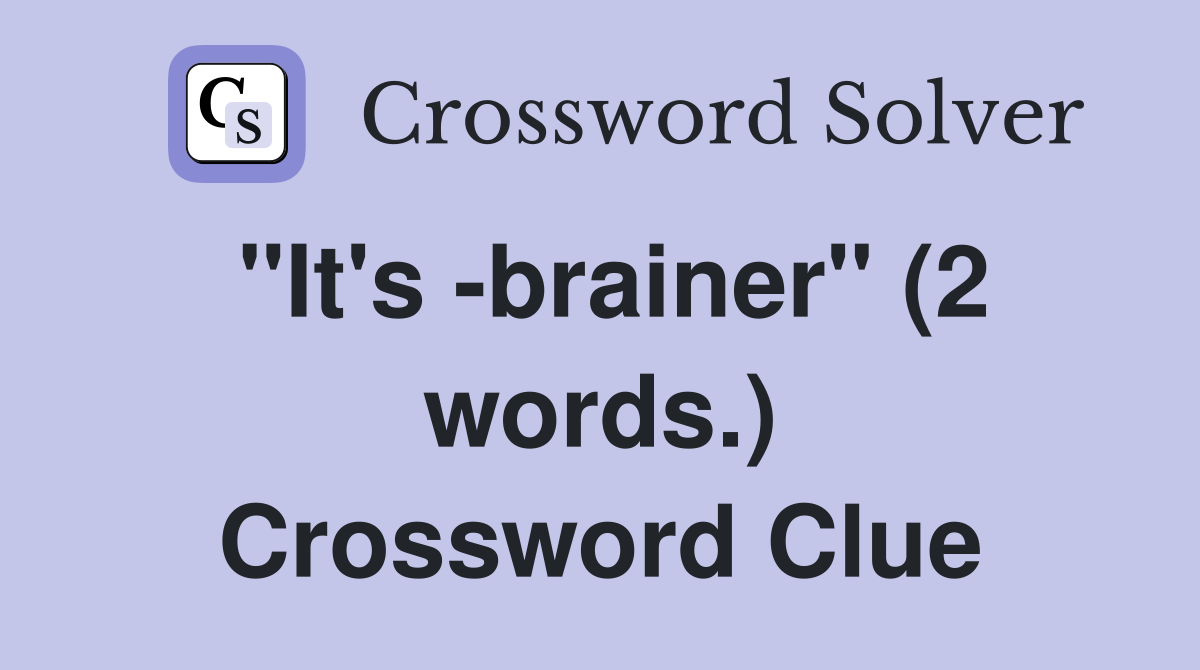 "It's -brainer" (2 words.) Crossword Clue
