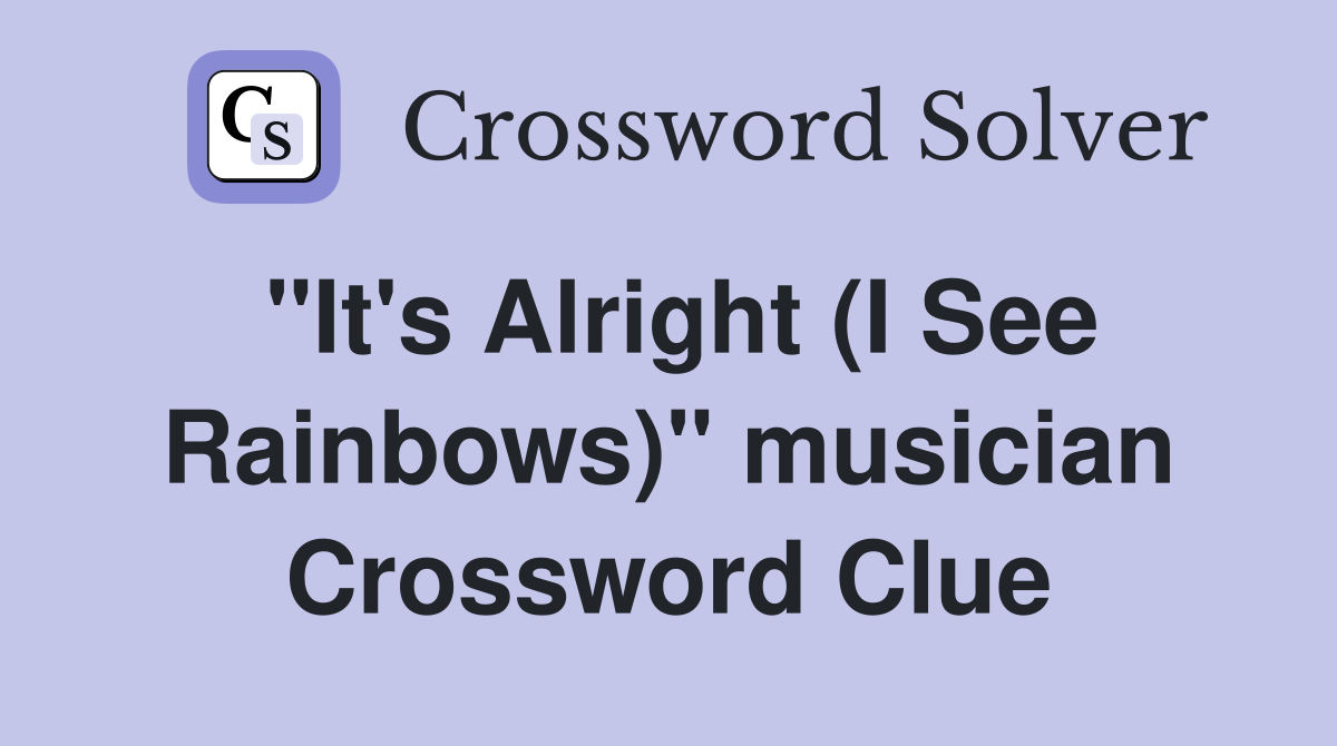 "It's Alright (I See Rainbows)" musician Crossword Clue