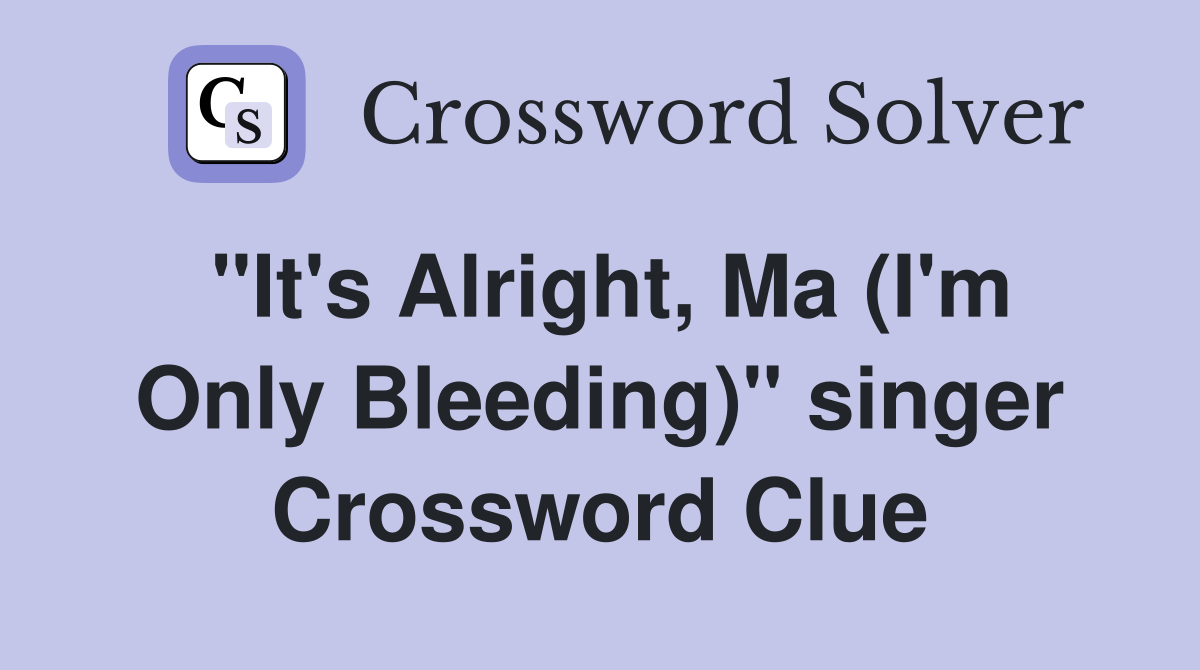 "It's Alright, Ma (I'm Only Bleeding)" singer Crossword Clue