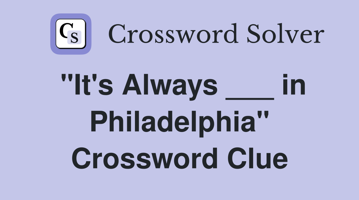 "It's Always ___ in Philadelphia" Crossword Clue