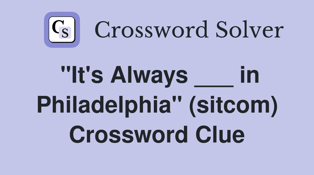 "It's Always ___ in Philadelphia" (sitcom) Crossword Clue