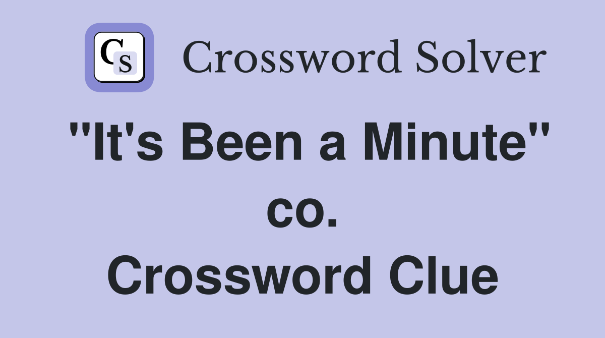 "It's Been a Minute" co. Crossword Clue