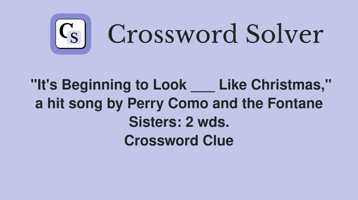 "It's Beginning to Look ___ Like Christmas," a hit song by Perry Como and the Fontane Sisters: 2 wds. Crossword Clue